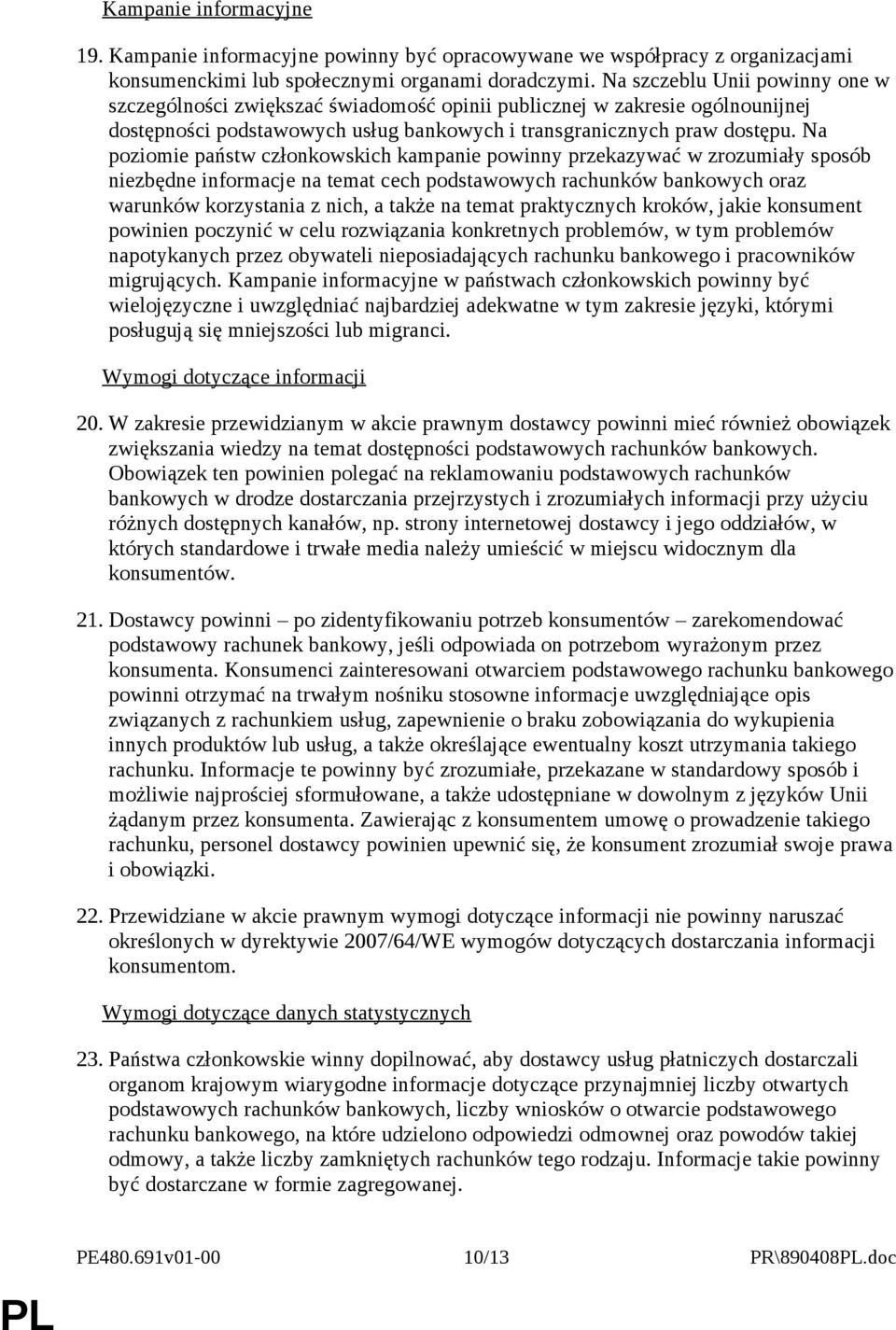 Na poziomie państw członkowskich kampanie powinny przekazywać w zrozumiały sposób niezbędne informacje na temat cech podstawowych rachunków bankowych oraz warunków korzystania z nich, a także na