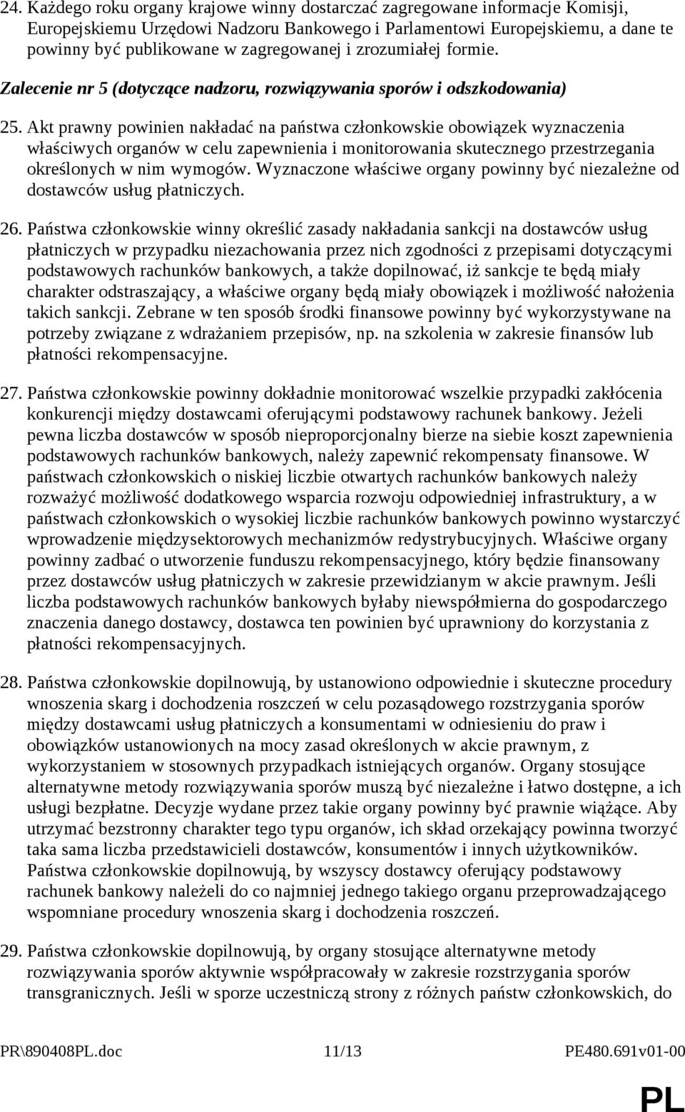 Akt prawny powinien nakładać na państwa członkowskie obowiązek wyznaczenia właściwych organów w celu zapewnienia i monitorowania skutecznego przestrzegania określonych w nim wymogów.