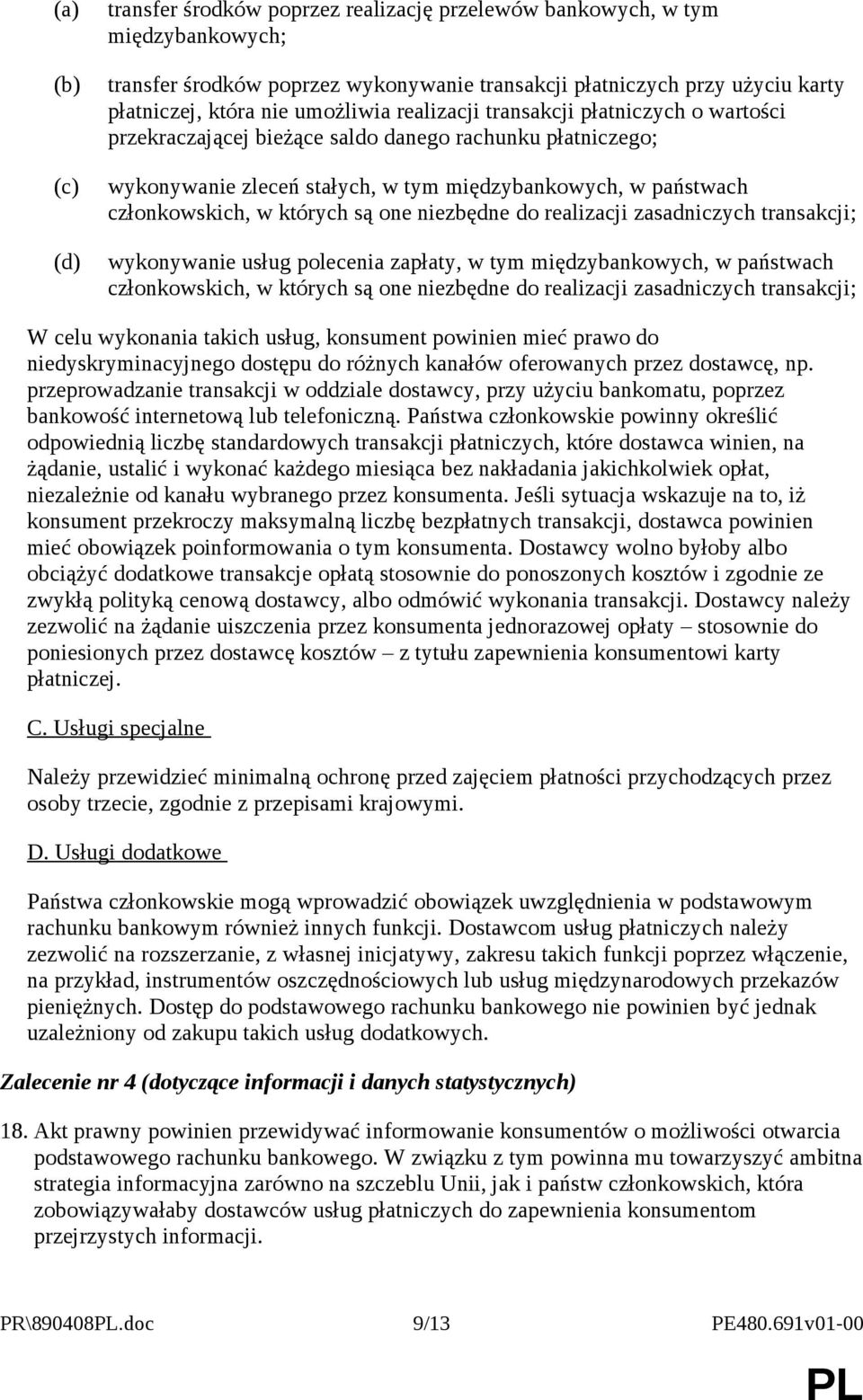 których są one niezbędne do realizacji zasadniczych transakcji; wykonywanie usług polecenia zapłaty, w tym międzybankowych, w państwach członkowskich, w których są one niezbędne do realizacji