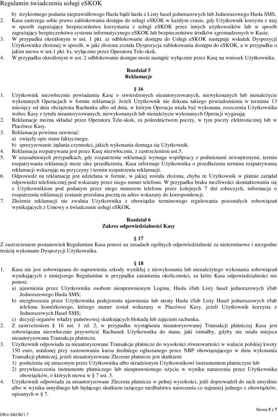 użytkowników lub w sposób zagrażający bezpieczeństwu systemu informatycznego eskok lub bezpieczeństwu środków zgromadzonych w Kasie. 3. W przypadku określonym w ust. 1 pkt.