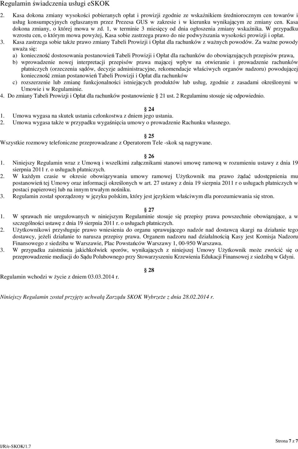 W przypadku wzrostu cen, o którym mowa powyżej, Kasa sobie zastrzega prawo do nie podwyższania wysokości prowizji i opłat. 3.
