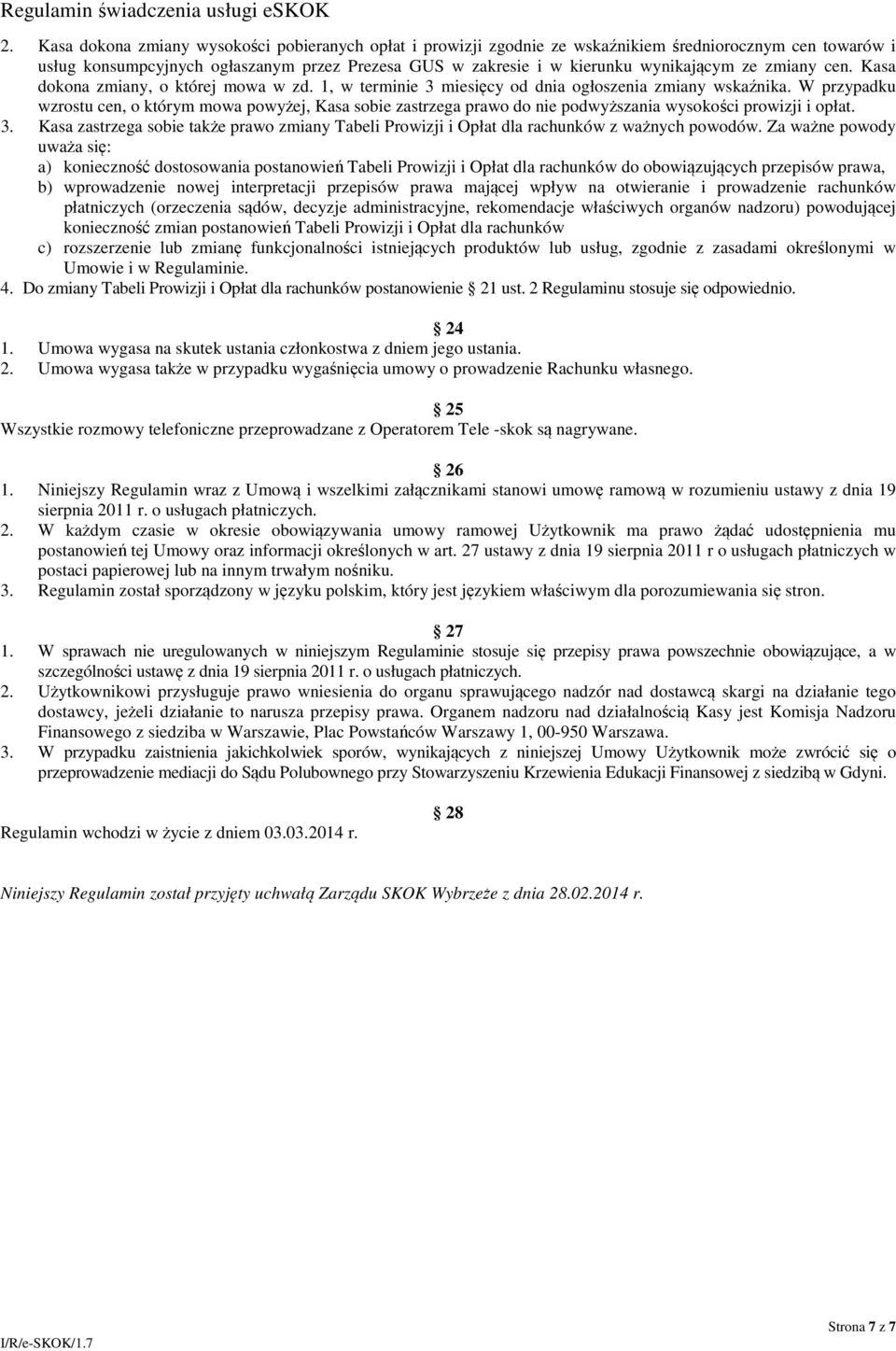 W przypadku wzrostu cen, o którym mowa powyżej, Kasa sobie zastrzega prawo do nie podwyższania wysokości prowizji i opłat. 3.