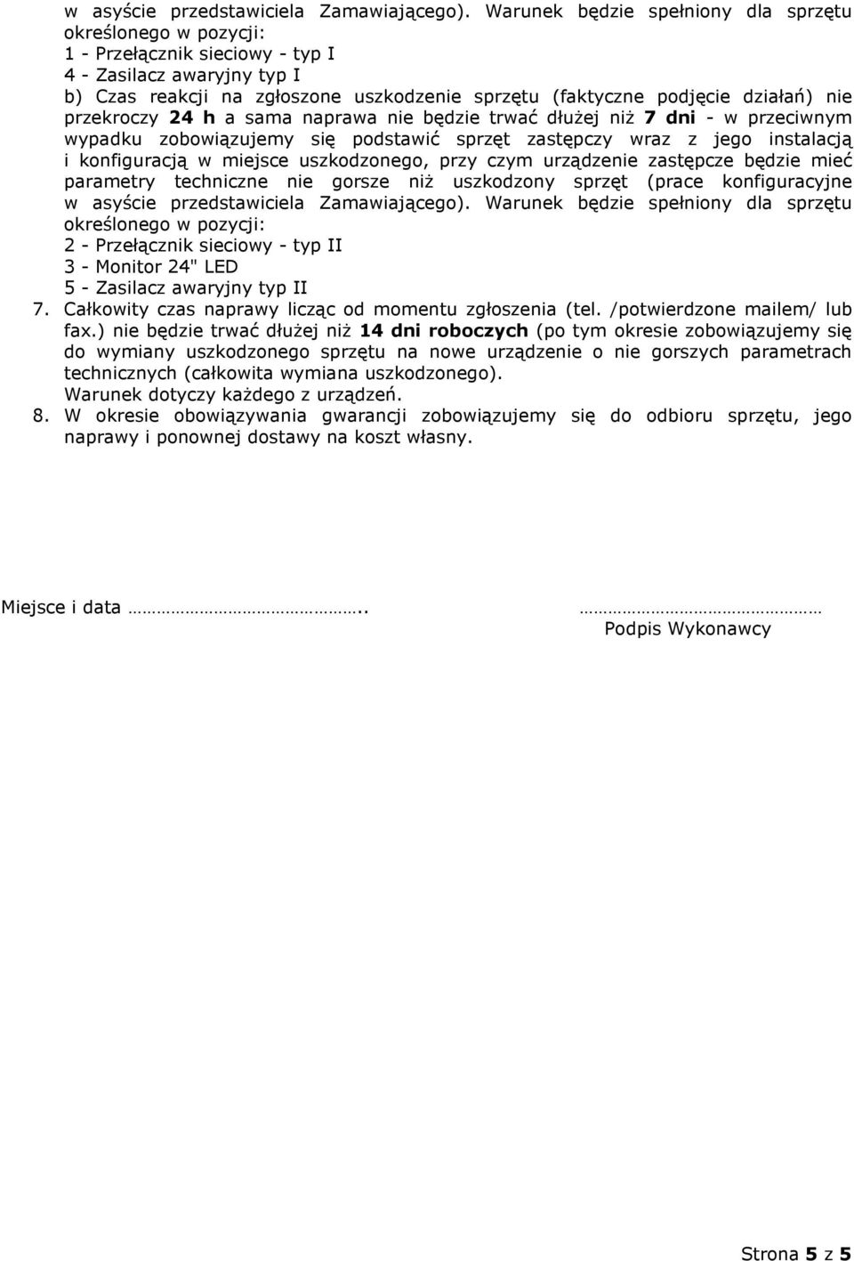 nie przekroczy 24 h a sama naprawa nie będzie trwać dłużej niż 7 dni - w przeciwnym wypadku zobowiązujemy się podstawić sprzęt zastępczy wraz z jego instalacją i konfiguracją w miejsce uszkodzonego,