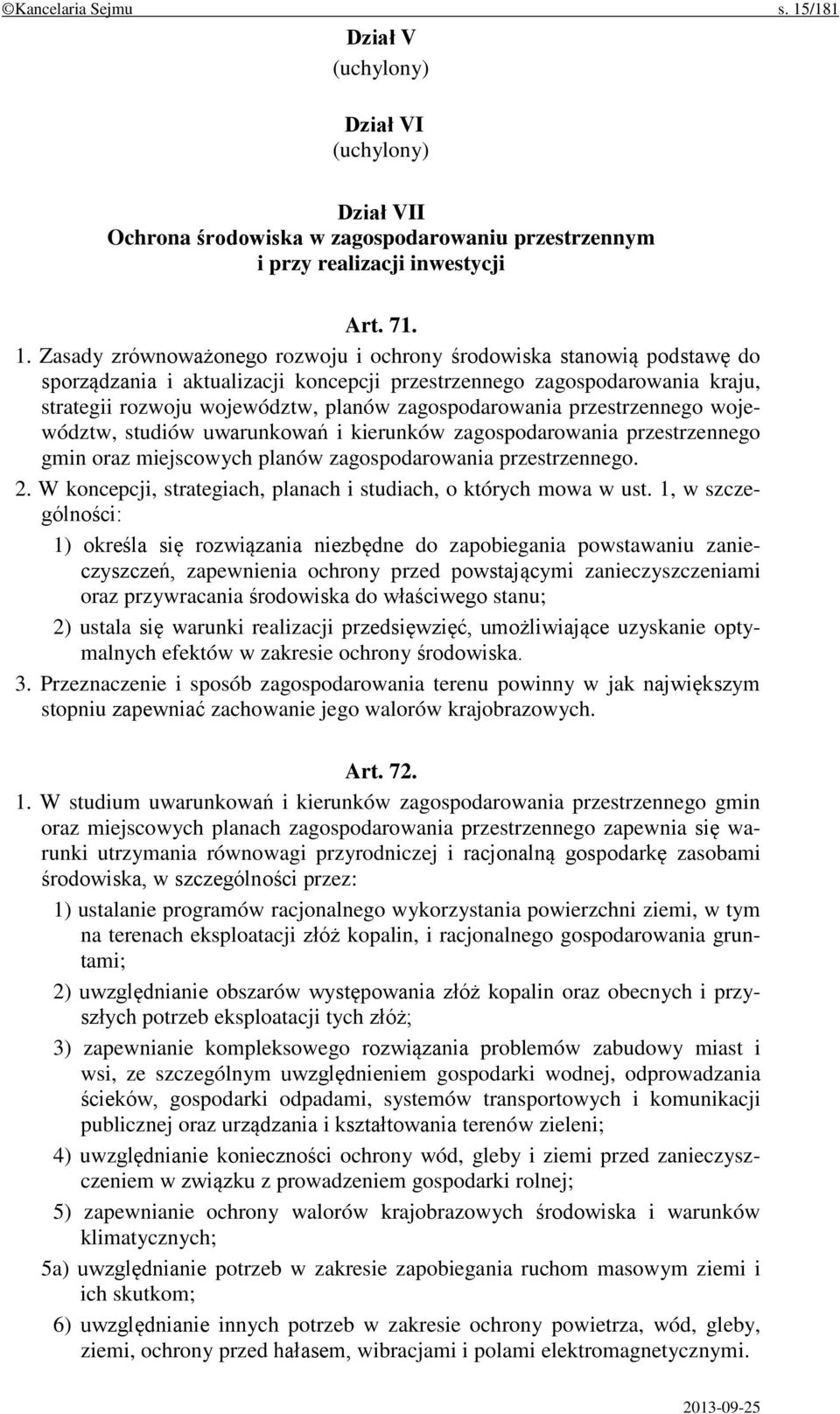 Zasady zrównoważonego rozwoju i ochrony środowiska stanowią podstawę do sporządzania i aktualizacji koncepcji przestrzennego zagospodarowania kraju, strategii rozwoju województw, planów