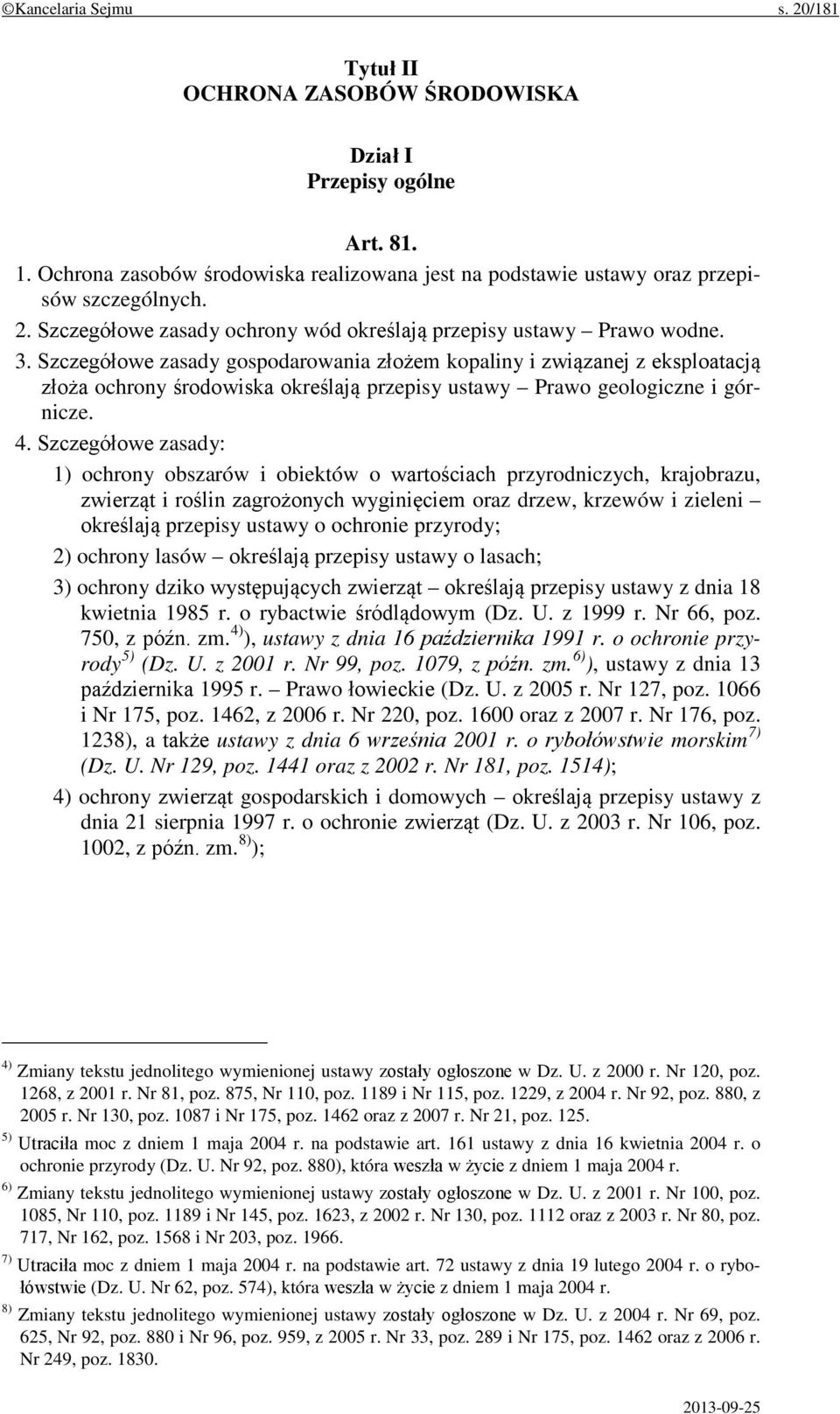 Szczegółowe zasady: 1) ochrony obszarów i obiektów o wartościach przyrodniczych, krajobrazu, zwierząt i roślin zagrożonych wyginięciem oraz drzew, krzewów i zieleni określają przepisy ustawy o