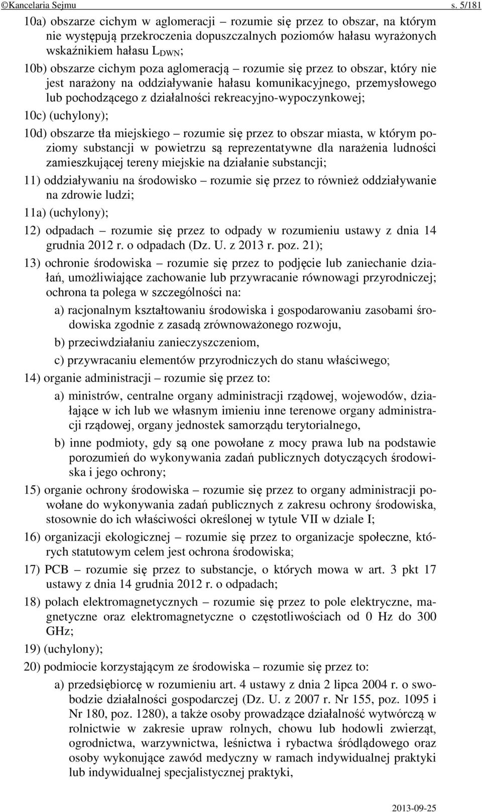 poza aglomeracją rozumie się przez to obszar, który nie jest narażony na oddziaływanie hałasu komunikacyjnego, przemysłowego lub pochodzącego z działalności rekreacyjno-wypoczynkowej; 10c)