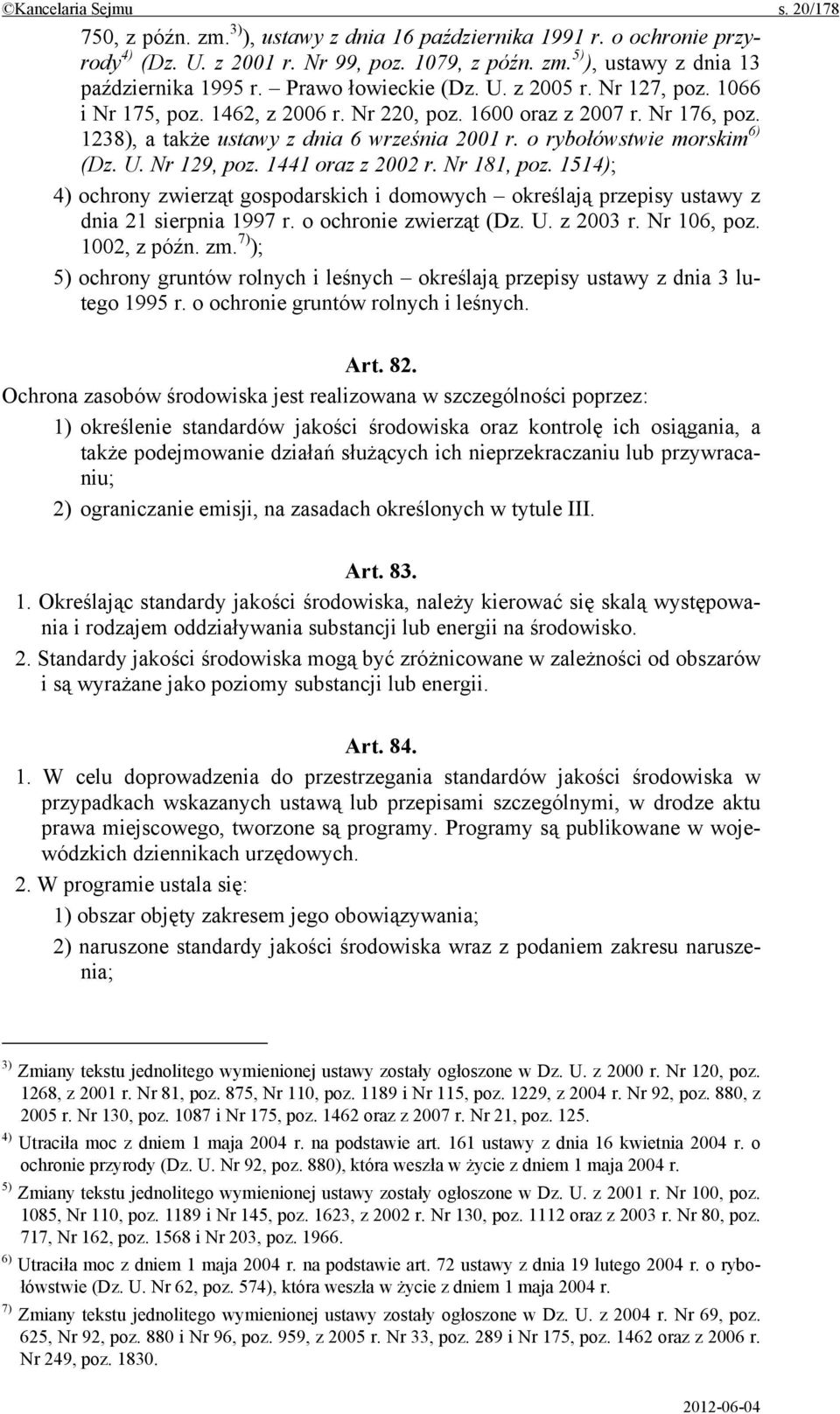 o rybołówstwie morskim 6) (Dz. U. Nr 129, poz. 1441 oraz z 2002 r. Nr 181, poz. 1514); 4) ochrony zwierząt gospodarskich i domowych określają przepisy ustawy z dnia 21 sierpnia 1997 r.