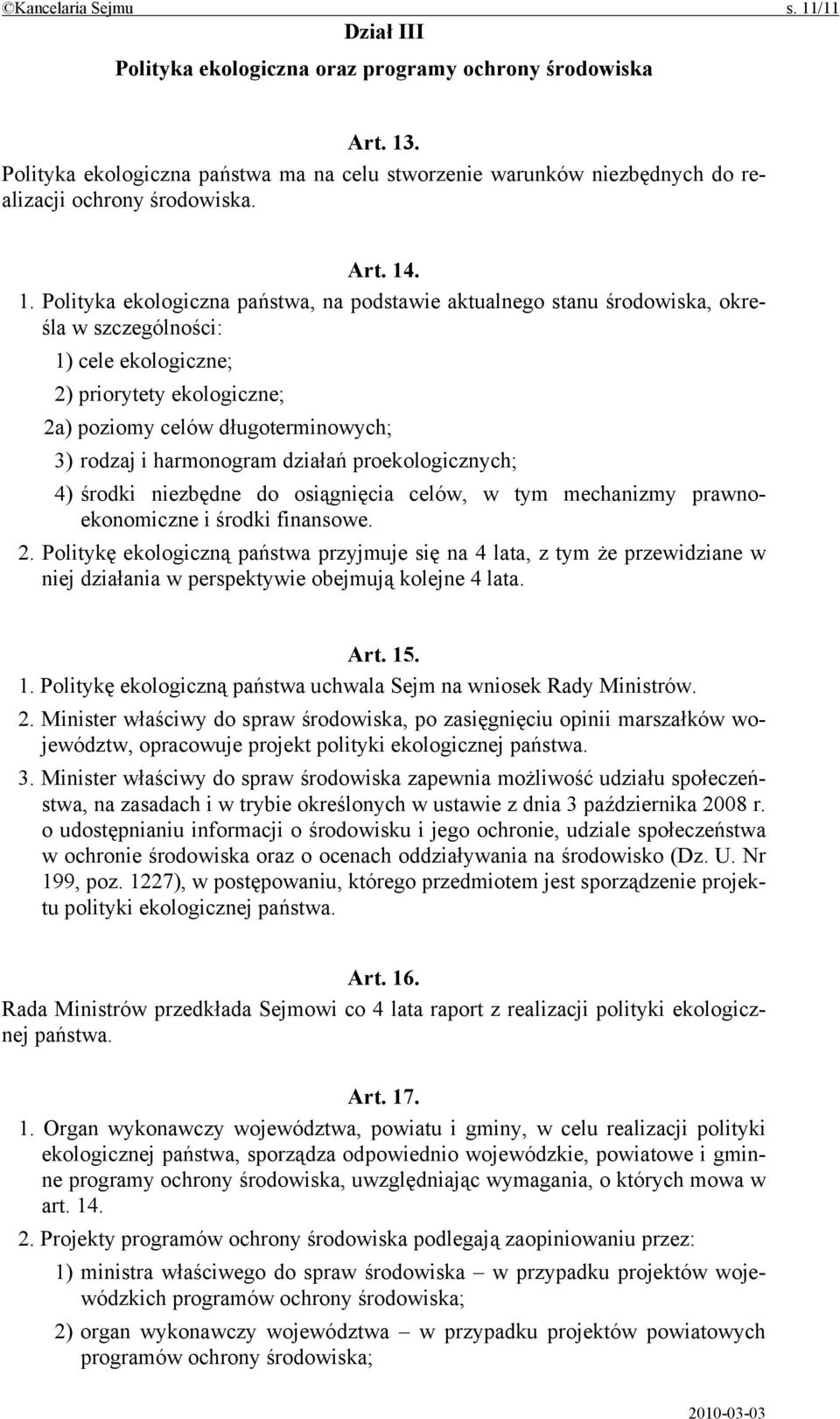 . 1. Polityka ekologiczna państwa, na podstawie aktualnego stanu środowiska, określa w szczególności: 1) cele ekologiczne; 2) priorytety ekologiczne; 2a) poziomy celów długoterminowych; 3) rodzaj i