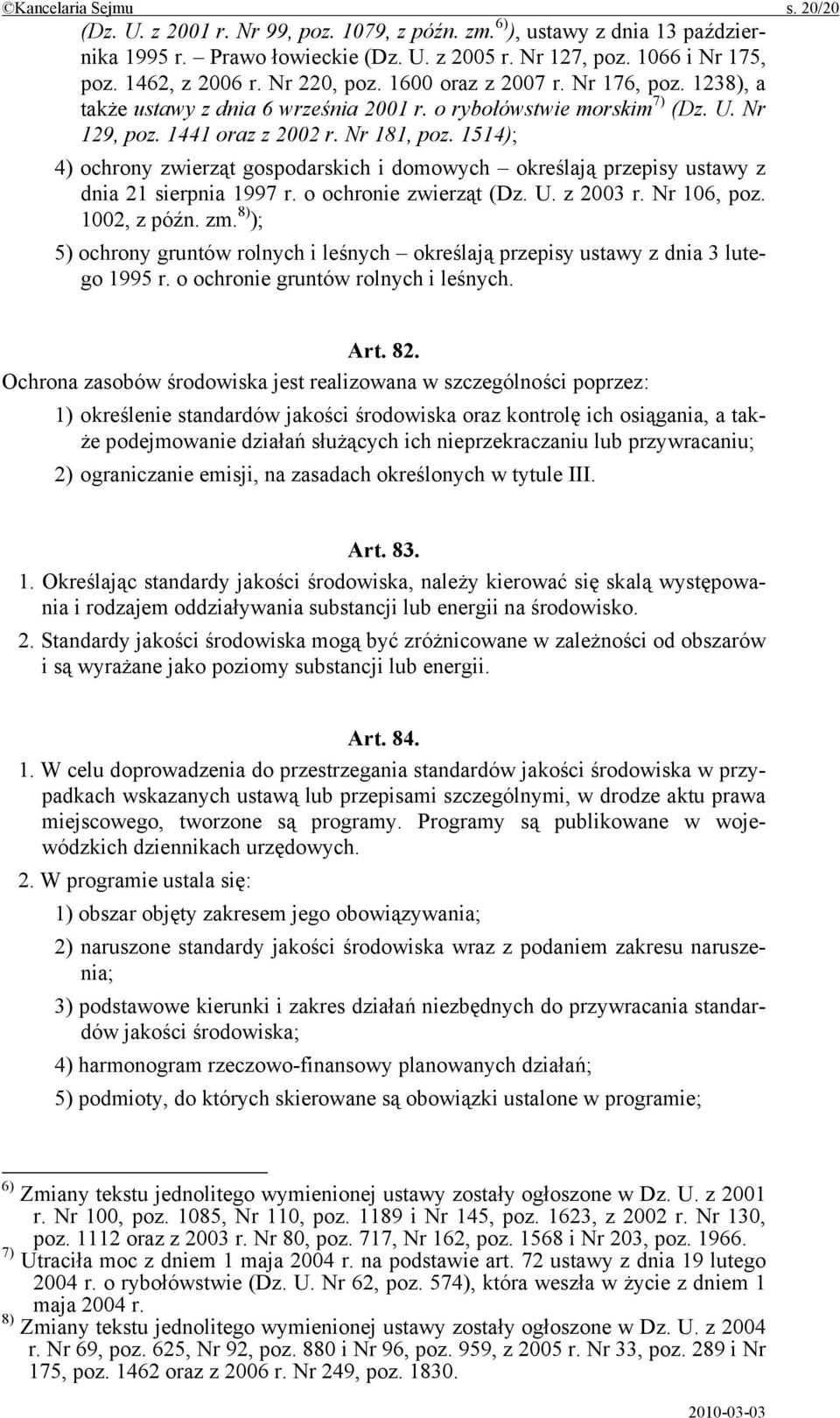 1514); 4) ochrony zwierząt gospodarskich i domowych określają przepisy ustawy z dnia 21 sierpnia 1997 r. o ochronie zwierząt (Dz. U. z 2003 r. Nr 106, poz. 1002, z późn. zm.