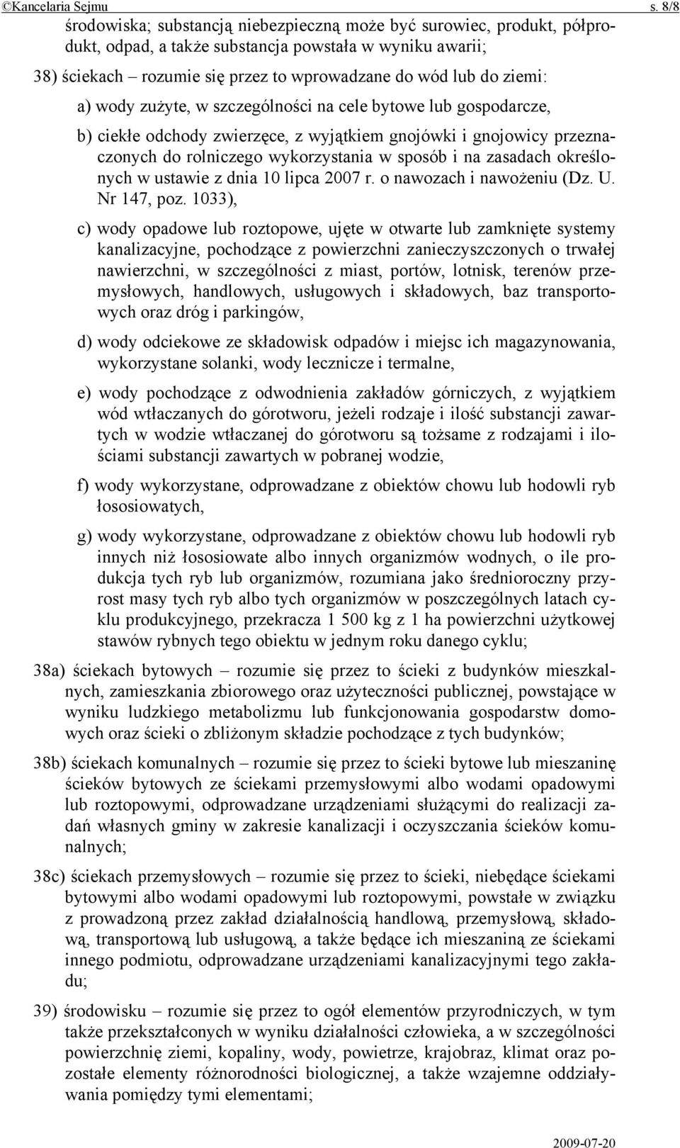 a) wody zużyte, w szczególności na cele bytowe lub gospodarcze, b) ciekłe odchody zwierzęce, z wyjątkiem gnojówki i gnojowicy przeznaczonych do rolniczego wykorzystania w sposób i na zasadach