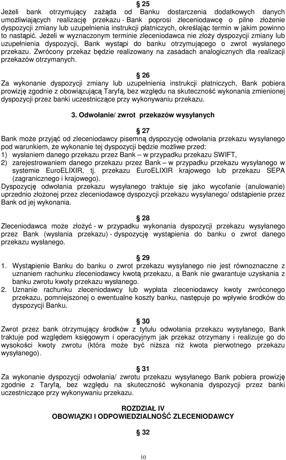 JeŜeli w wyznaczonym terminie zleceniodawca nie złoŝy dyspozycji zmiany lub uzupełnienia dyspozycji, Bank wystąpi do banku otrzymującego o zwrot wysłanego przekazu.