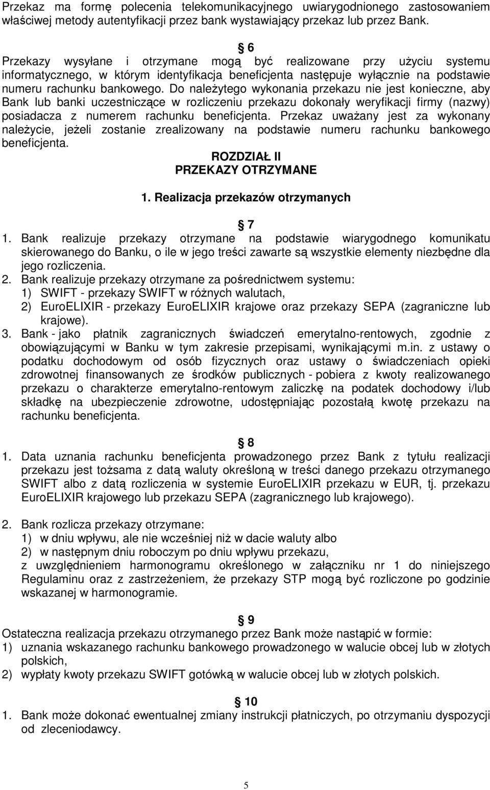 Do naleŝytego wykonania przekazu nie jest konieczne, aby Bank lub banki uczestniczące w rozliczeniu przekazu dokonały weryfikacji firmy (nazwy) posiadacza z numerem rachunku beneficjenta.