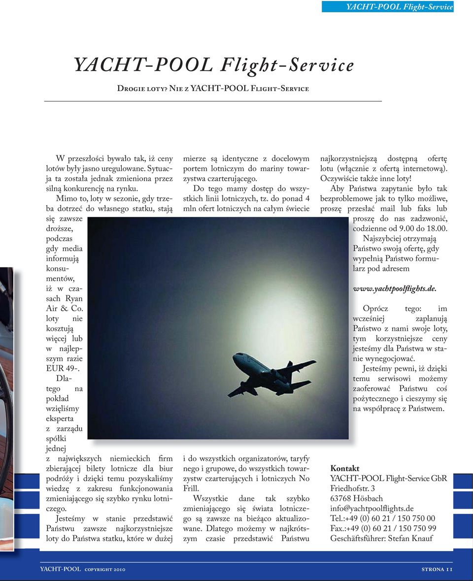 Mimo to, loty w sezonie, gdy trzeba dotrzeć do własnego statku, stają się zawsze droższe, podczas gdy media informują konsumentów, iż w czasach Ryan Air & Co.