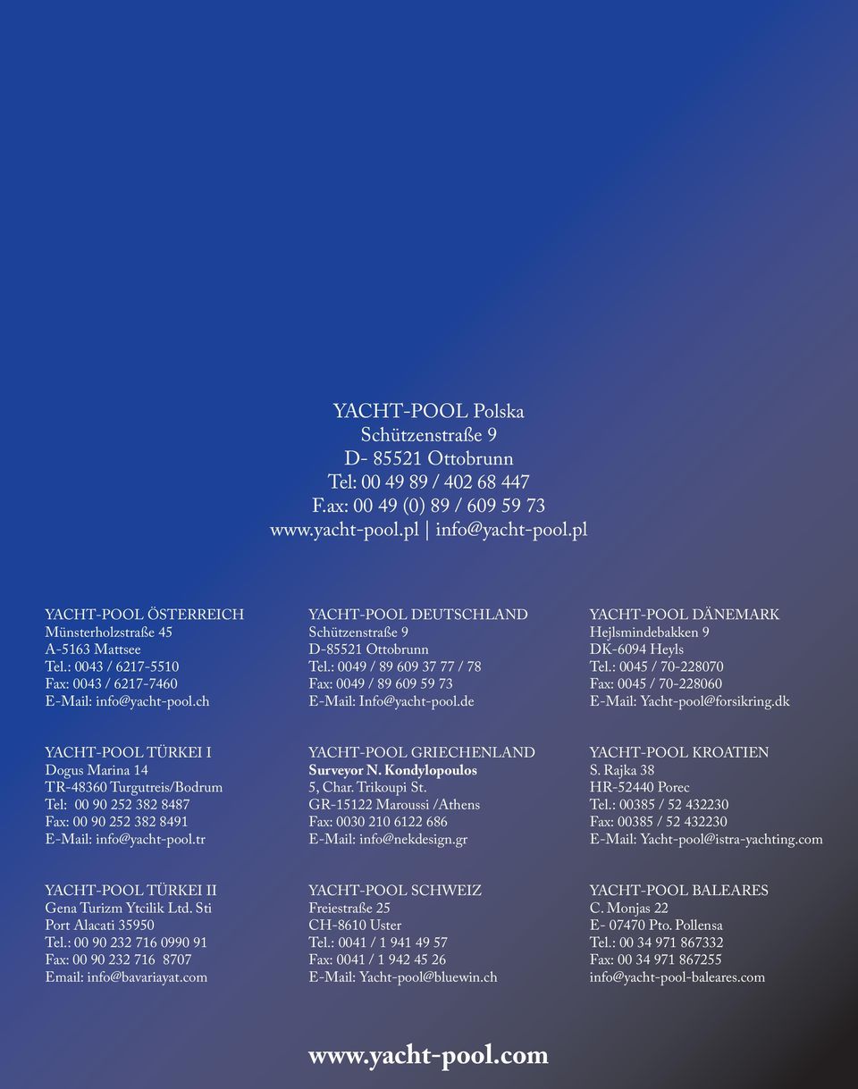 : 0049 / 89 609 37 77 / 78 Fax: 0049 / 89 609 59 73 E-Mail: Info@yacht-pool.de YACHT-POOL DÄNEMARK Hejlsmindebakken 9 DK-6094 Heyls Tel.