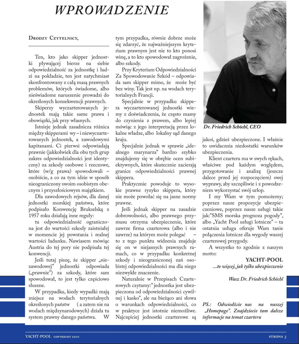 Skiperzy wyczarterowanych jednostek mają takie same prawa i obowiązki, jak przy własnych.