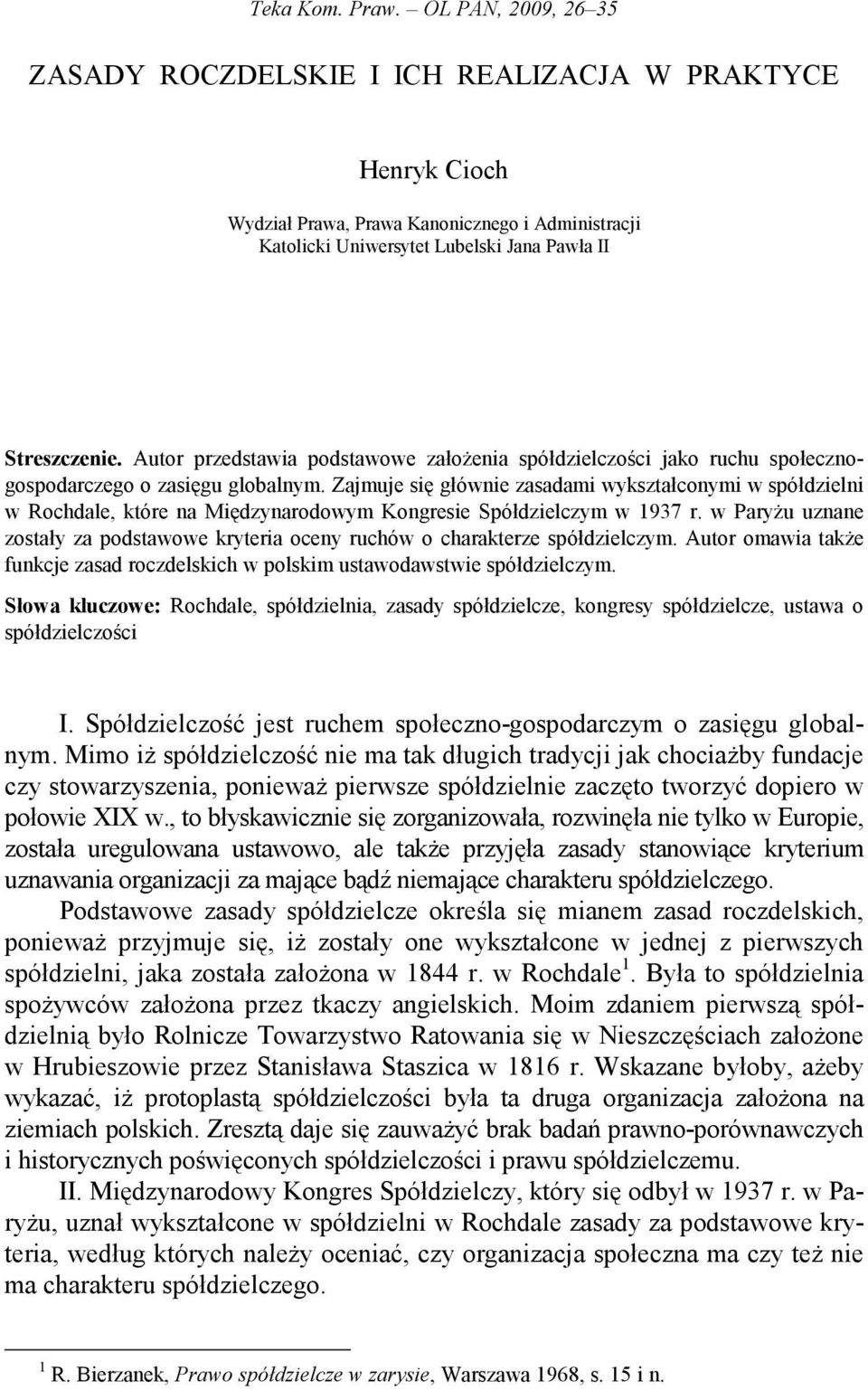 Autor przedstawia podstawowe załoŝenia spółdzielczości jako ruchu społecznogospodarczego o zasięgu globalnym.