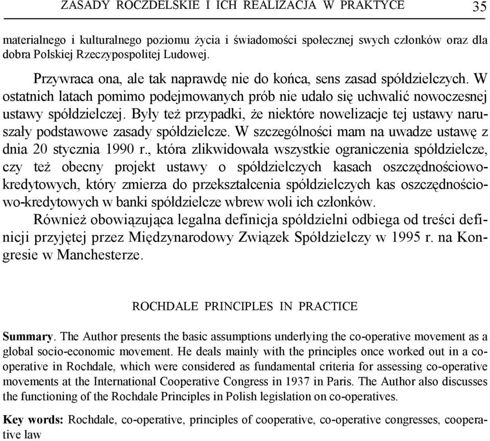Były teŝ przypadki, Ŝe niektóre nowelizacje tej ustawy naruszały podstawowe zasady spółdzielcze. W szczególności mam na uwadze ustawę z dnia 20 stycznia 1990 r.