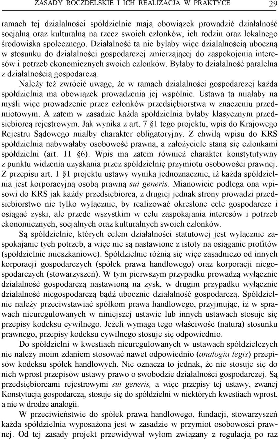 Działalność ta nie byłaby więc działalnością uboczną w stosunku do działalności gospodarczej zmierzającej do zaspokojenia interesów i potrzeb ekonomicznych swoich członków.