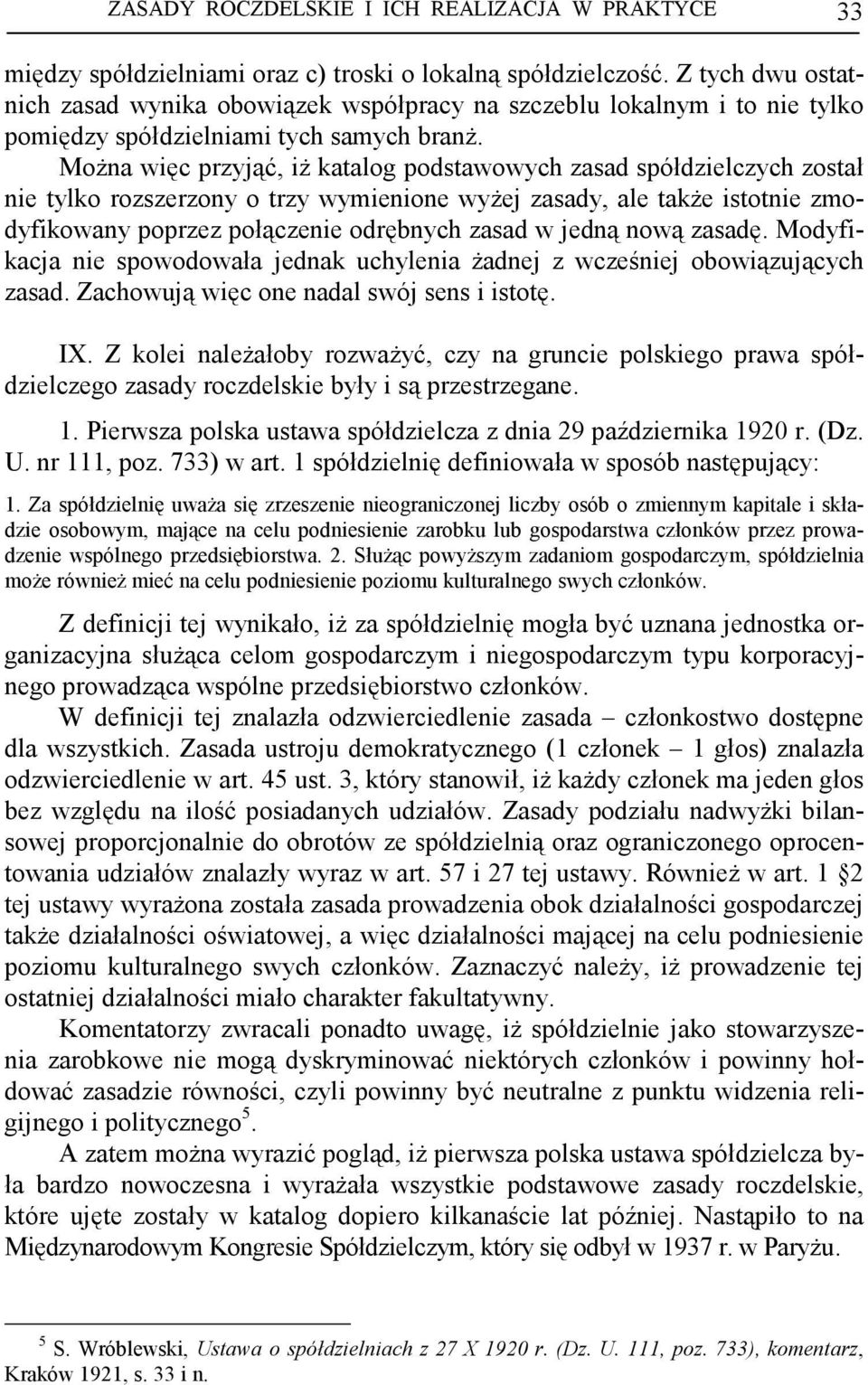 MoŜna więc przyjąć, iŝ katalog podstawowych zasad spółdzielczych został nie tylko rozszerzony o trzy wymienione wyŝej zasady, ale takŝe istotnie zmodyfikowany poprzez połączenie odrębnych zasad w