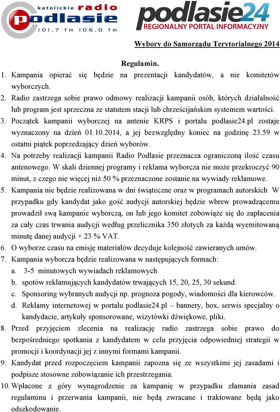 Radio zastrzega sobie prawo odmowy realizacji kampanii osób, których działalność lub program jest sprzeczna ze statutem stacji lub chrześcijańskim systemem wartości. 3.