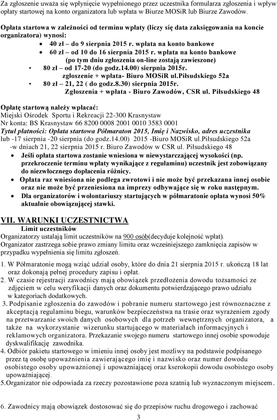 wpłata na konto bankowe (po tym dniu zgłoszenia on-line zostają zawieszone) 80 zł od 17-20 (do godz.14.00) sierpnia 2015r. zgłoszenie + wpłata- Biuro MOSiR ul.piłsudskiego 52a 80 zł 21, 22 ( do godz.