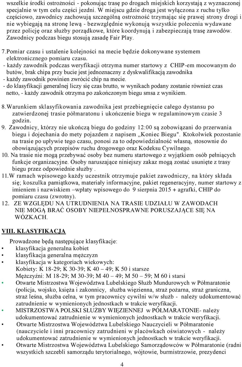 wszystkie polecenia wydawane przez policję oraz służby porządkowe, które koordynują i zabezpieczają trasę zawodów. Zawodnicy podczas biegu stosują zasadę Fair Play. 7.