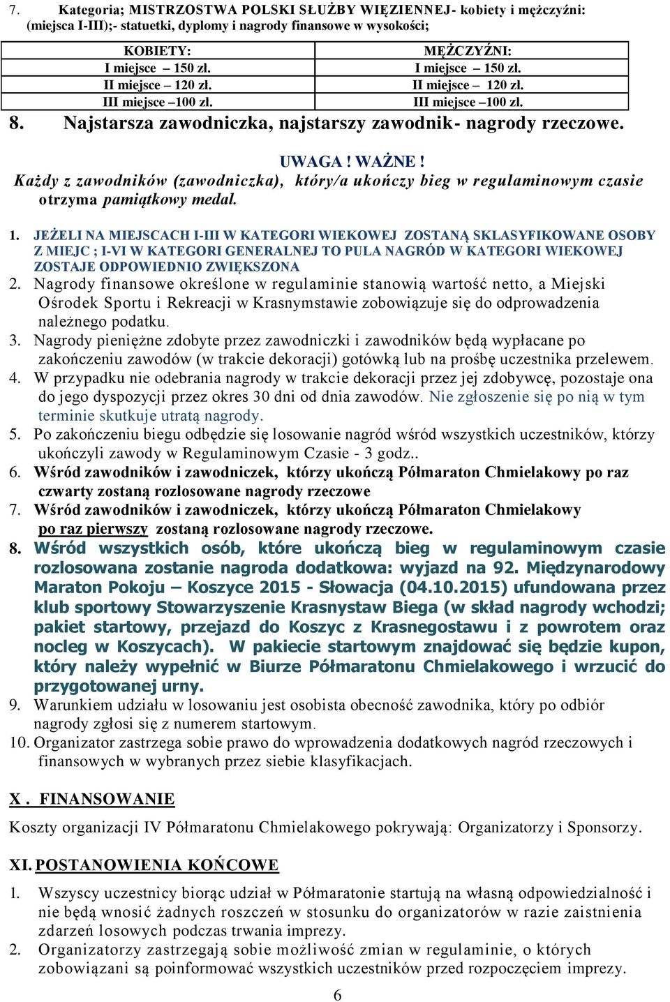 JEŻELI NA MIEJSCACH I-III W KATEGORI WIEKOWEJ ZOSTANĄ SKLASYFIKOWANE OSOBY Z MIEJC ; I-VI W KATEGORI GENERALNEJ TO PULA NAGRÓD W KATEGORI WIEKOWEJ ZOSTAJE ODPOWIEDNIO ZWIĘKSZONA 2.