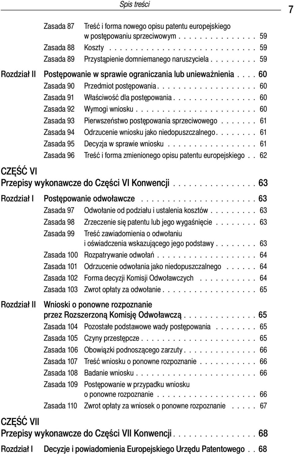 ............... 60 Zasada 92 Wymogi wniosku....................... 60 Zasada 93 Pierwszeństwo postępowania sprzeciwowego....... 61 Zasada 94 Odrzucenie wniosku jako niedopuszczalnego.