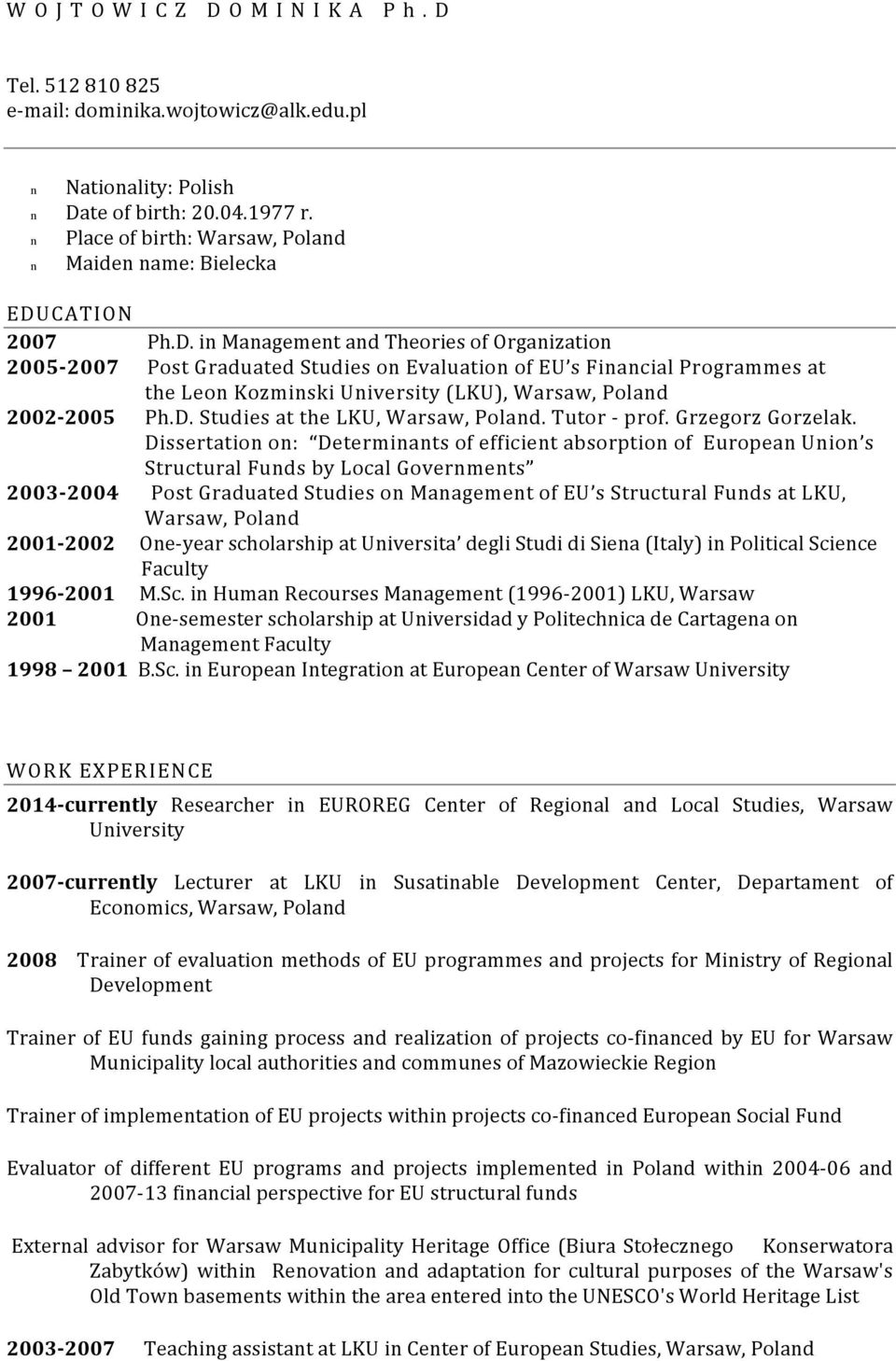 Dissertatio o: Determiats of efficiet absorptio of Europea Uio s Structural Fuds by Local Govermets 2003-2004 Post Graduated Studies o Maagemet of EU s Structural Fuds at LKU, Warsaw, Polad 2001-2002