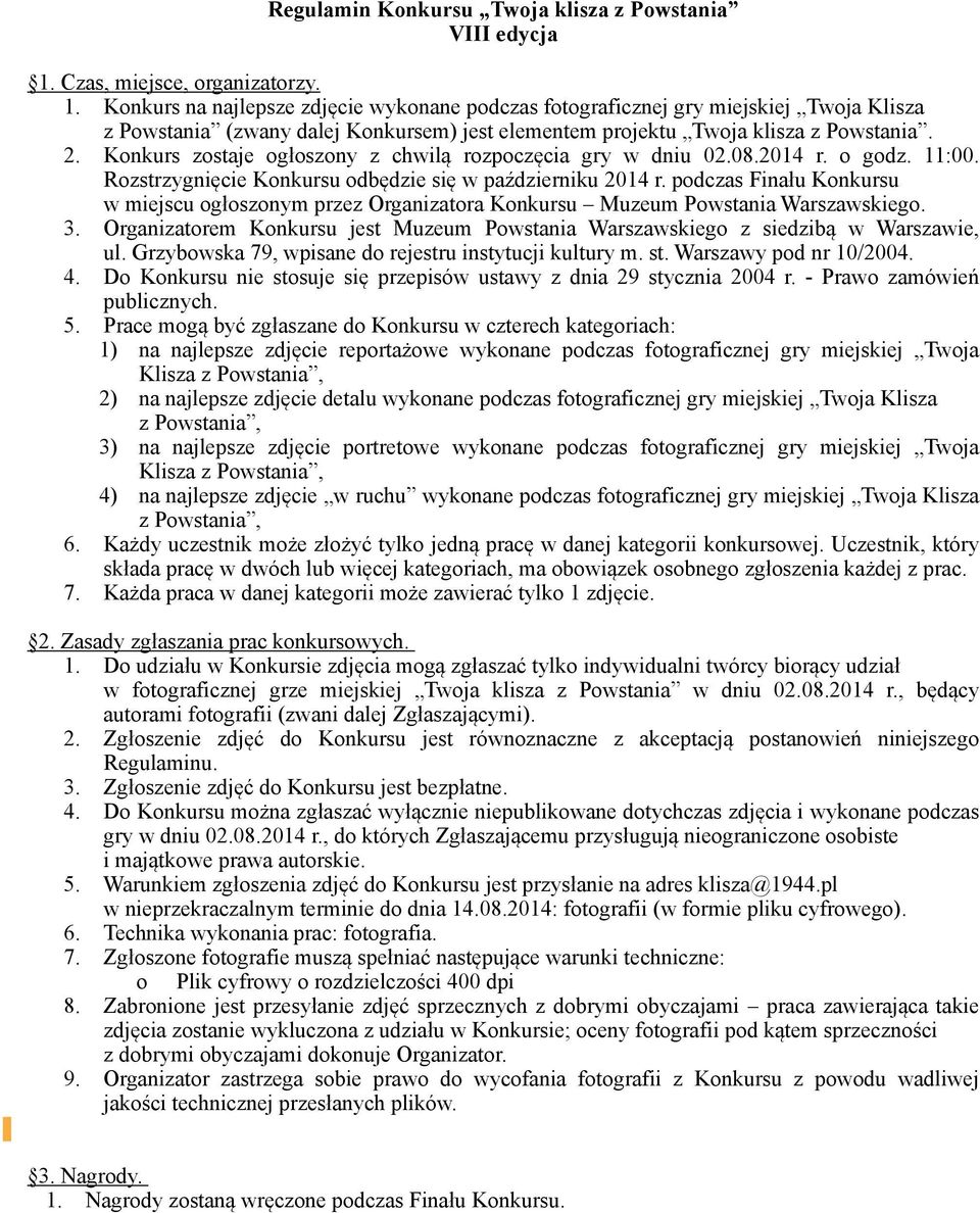 Konkurs zostaje ogłoszony z chwilą rozpoczęcia gry w dniu 02.08.2014 r. o godz. 11:00. Rozstrzygnięcie Konkursu odbędzie się w październiku 2014 r.