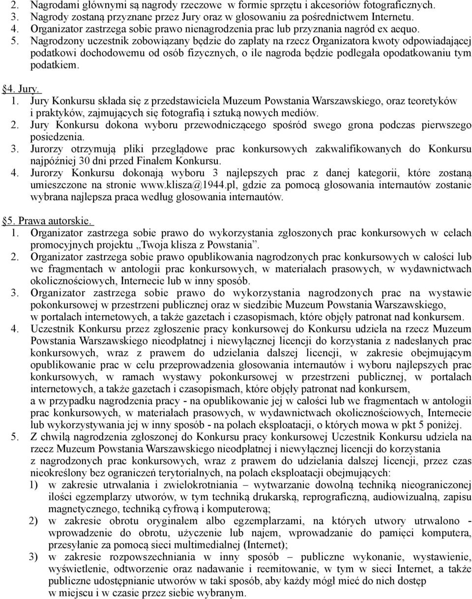 Nagrodzony uczestnik zobowiązany będzie do zapłaty na rzecz Organizatora kwoty odpowiadającej podatkowi dochodowemu od osób fizycznych, o ile nagroda będzie podlegała opodatkowaniu tym podatkiem.! 4.