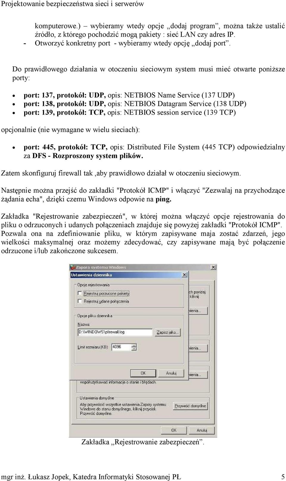 Datagram Service (138 UDP) port: 139, protokół: TCP, opis: NETBIOS session service (139 TCP) opcjonalnie (nie wymagane w wielu sieciach): port: 445, protokół: TCP, opis: Distributed File System (445