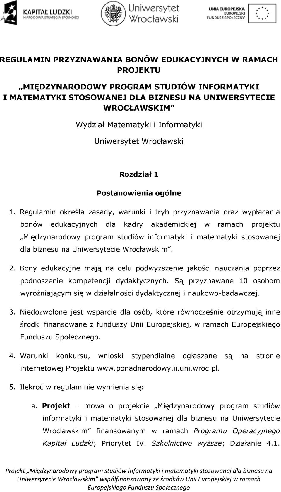 Regulamin określa zasady, warunki i tryb przyznawania oraz wypłacania bonów edukacyjnych dla kadry akademickiej w ramach projektu Międzynarodowy program studiów informatyki i matematyki stosowanej