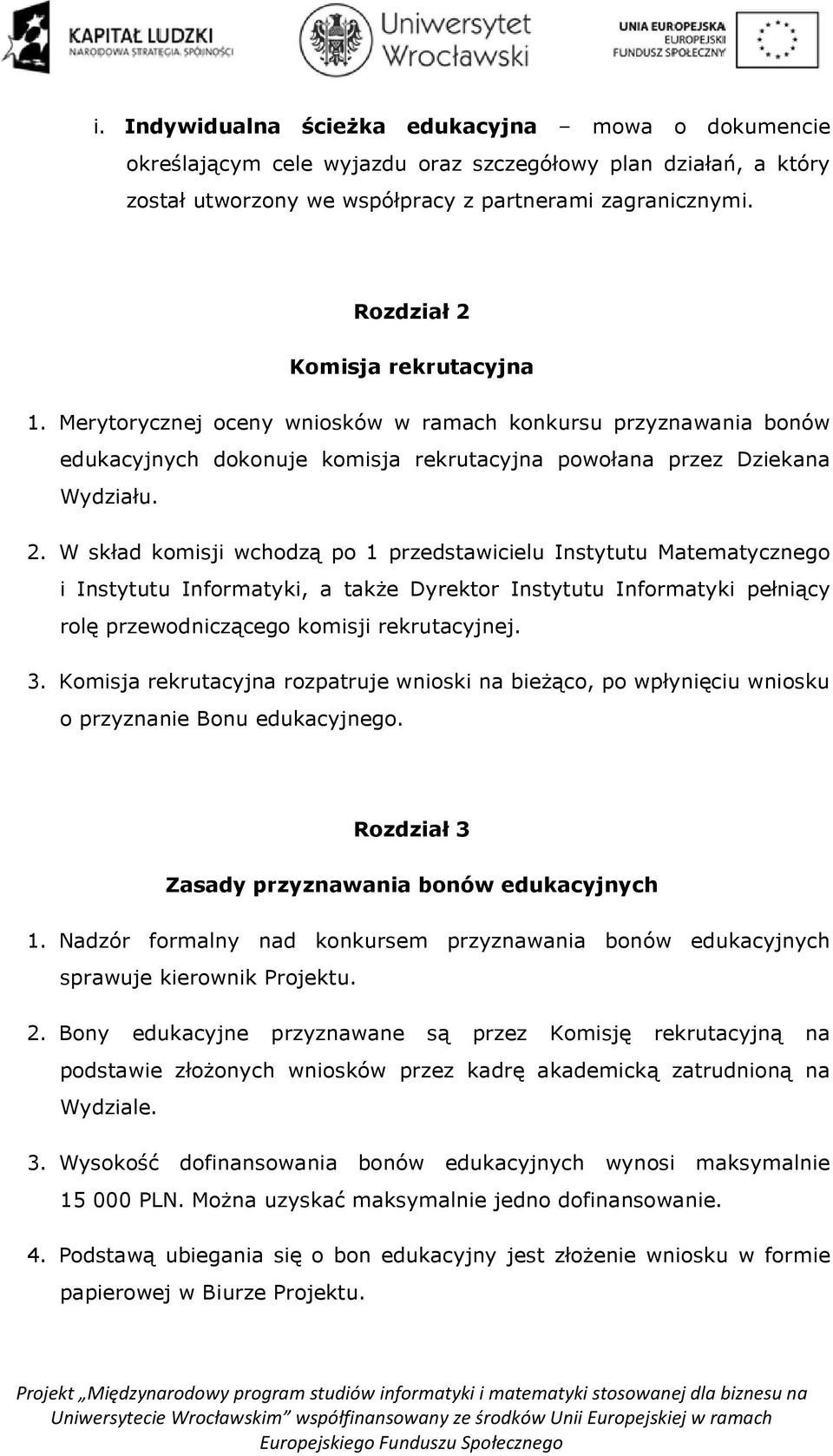 3. Komisja rekrutacyjna rozpatruje wnioski na bieżąco, po wpłynięciu wniosku o przyznanie Bonu edukacyjnego. Rozdział 3 Zasady przyznawania bonów edukacyjnych 1.