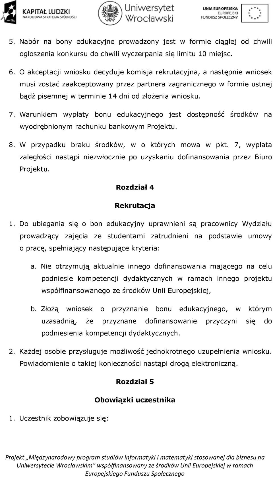 Warunkiem wypłaty bonu edukacyjnego jest dostępność środków na wyodrębnionym rachunku bankowym Projektu. 8. W przypadku braku środków, w o których mowa w pkt.