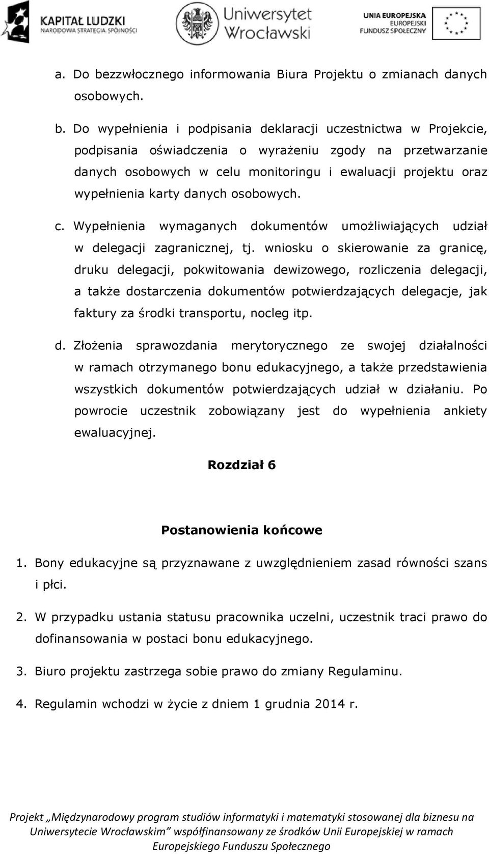Do wypełnienia i podpisania deklaracji uczestnictwa w Projekcie, podpisania oświadczenia o wyrażeniu zgody na przetwarzanie danych osobowych w celu monitoringu i ewaluacji projektu oraz wypełnienia