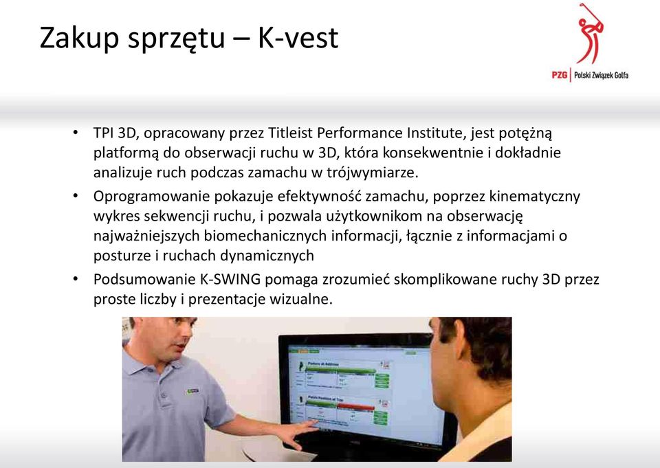 Oprogramowanie pokazuje efektywność zamachu, poprzez kinematyczny wykres sekwencji ruchu, i pozwala użytkownikom na obserwację