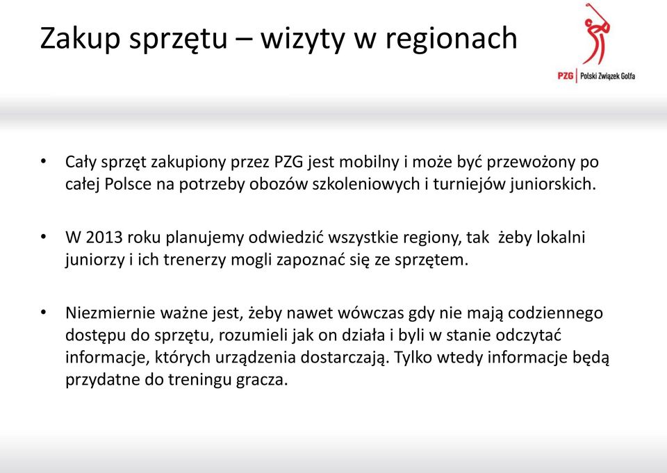 W 2013 roku planujemy odwiedzić wszystkie regiony, tak żeby lokalni juniorzy i ich trenerzy mogli zapoznać się ze sprzętem.