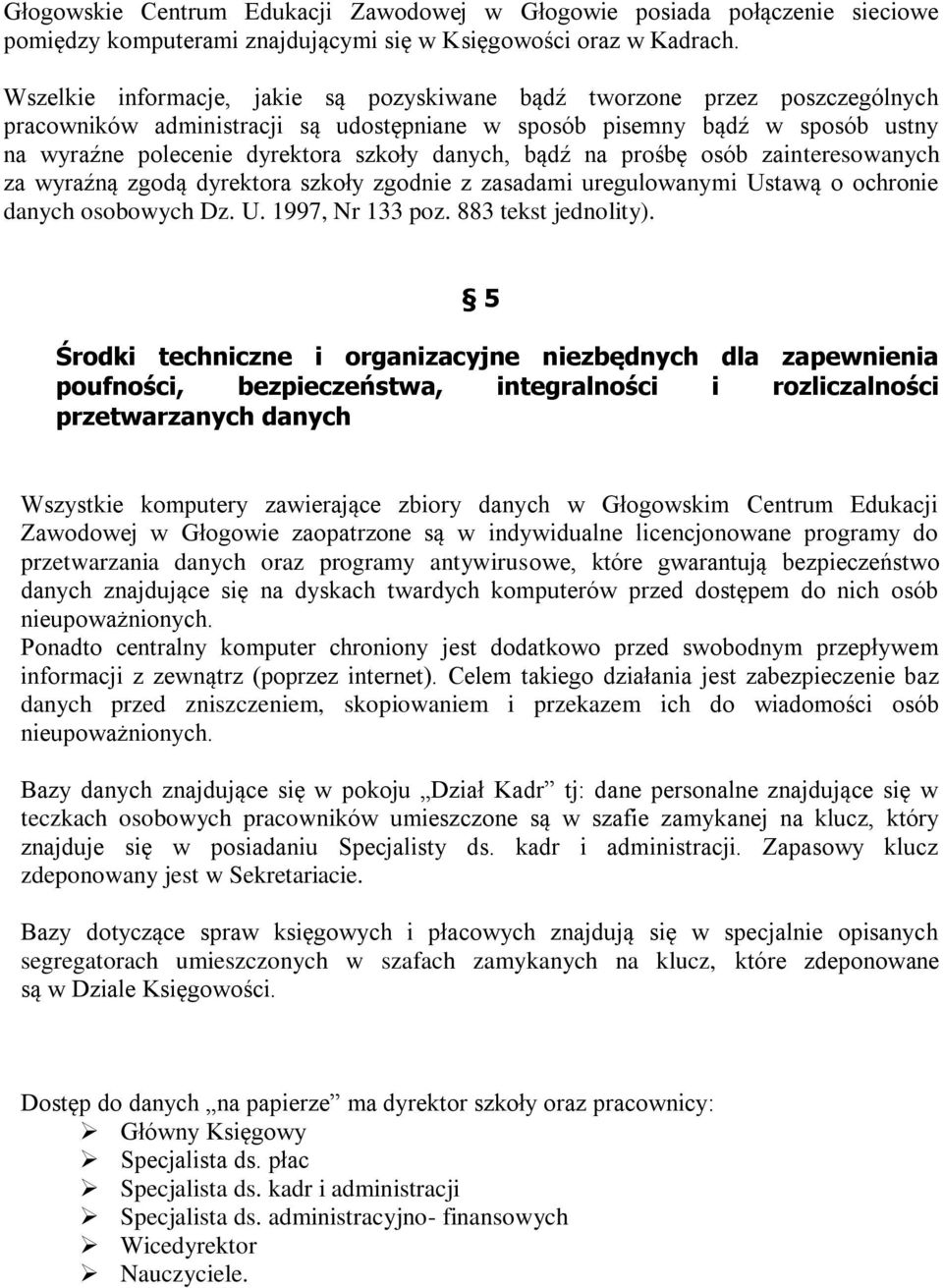 danych, bądź na prośbę osób zainteresowanych za wyraźną zgodą dyrektora szkoły zgodnie z zasadami uregulowanymi Ustawą o ochronie danych osobowych Dz. U. 1997, Nr 133 poz. 883 tekst jednolity).