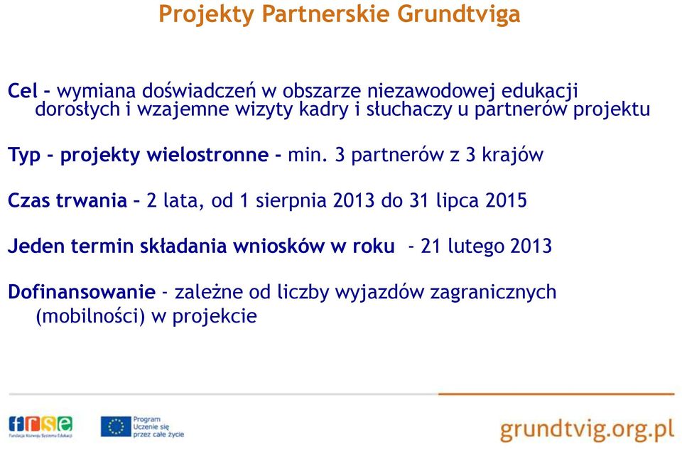 3 partnerów z 3 krajów Czas trwania 2 lata, od 1 sierpnia 2013 do 31 lipca 2015 Jeden termin składania