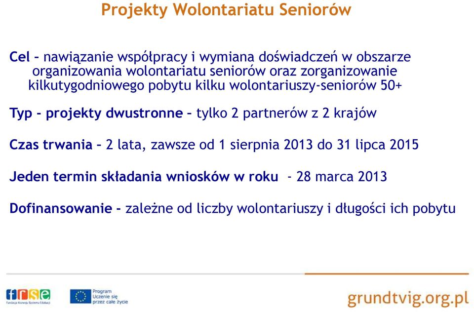 projekty dwustronne tylko 2 partnerów z 2 krajów Czas trwania 2 lata, zawsze od 1 sierpnia 2013 do 31 lipca