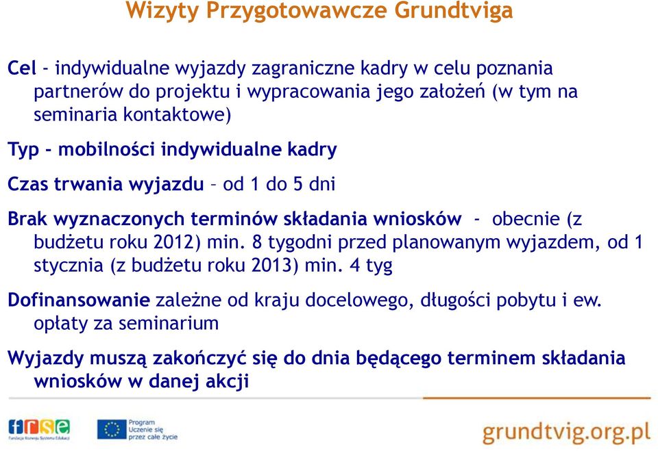 - obecnie (z budżetu roku 2012) min. 8 tygodni przed planowanym wyjazdem, od 1 stycznia (z budżetu roku 2013) min.