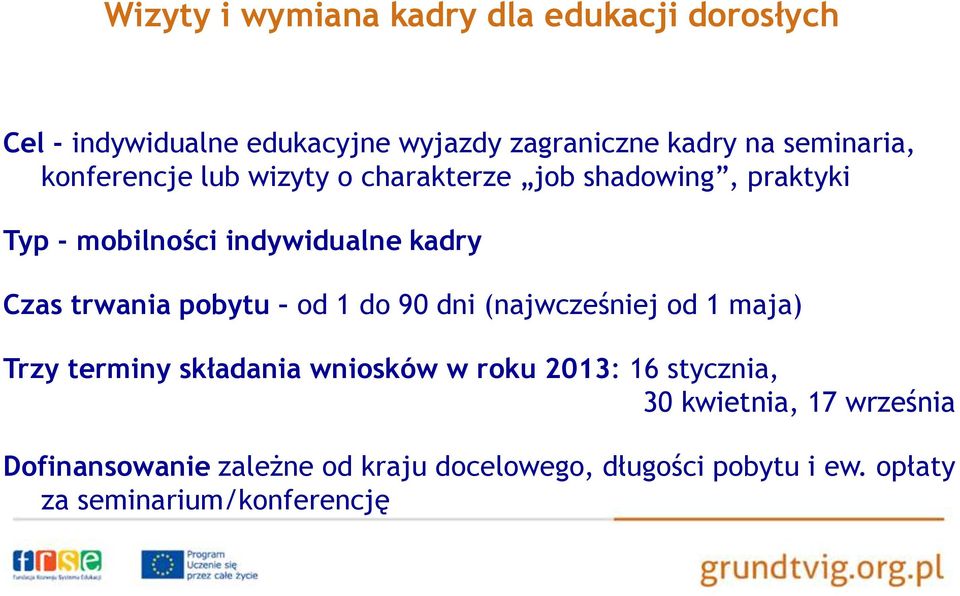 trwania pobytu od 1 do 90 dni (najwcześniej od 1 maja) Trzy terminy składania wniosków w roku 2013: 16 stycznia,