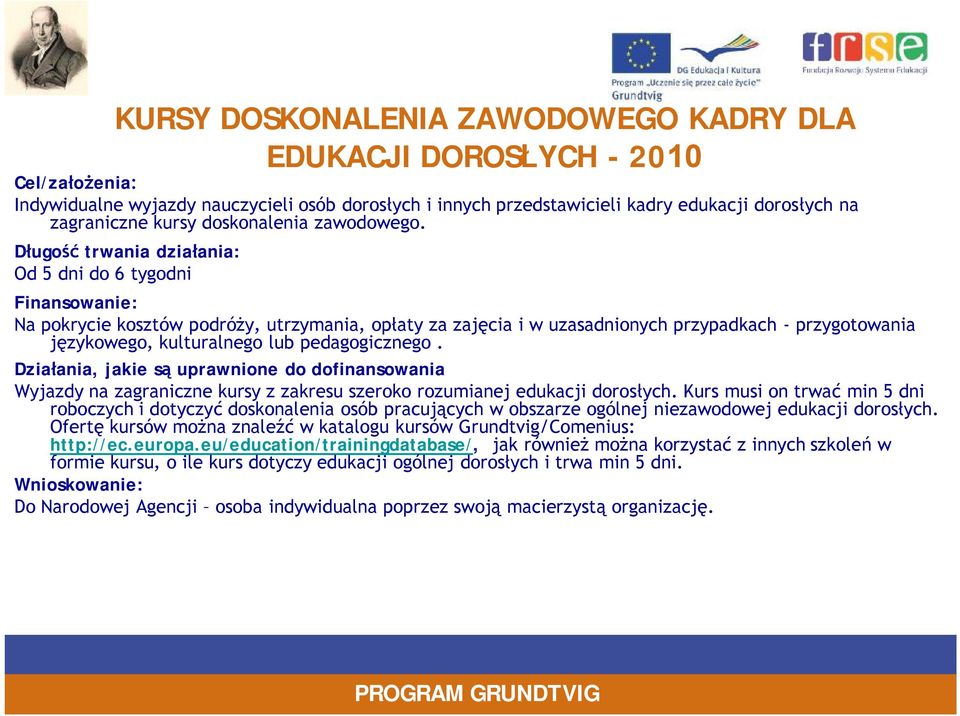 Długość trwania działania: Od 5 dni do 6 tygodni Finansowanie: Na pokrycie kosztów podróży, utrzymania, opłaty za zajęcia i w uzasadnionych przypadkach - przygotowania językowego, kulturalnego lub