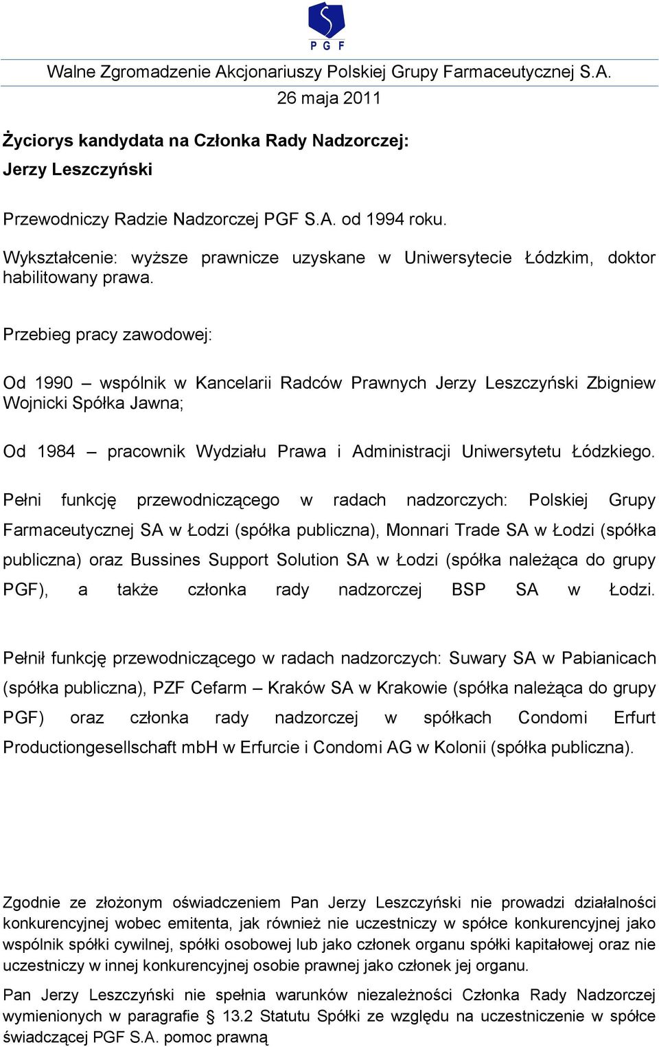 Pełni funkcję przewodniczącego w radach nadzorczych: Polskiej Grupy Farmaceutycznej SA w Łodzi (spółka publiczna), Monnari Trade SA w Łodzi (spółka publiczna) oraz Bussines Support Solution SA w