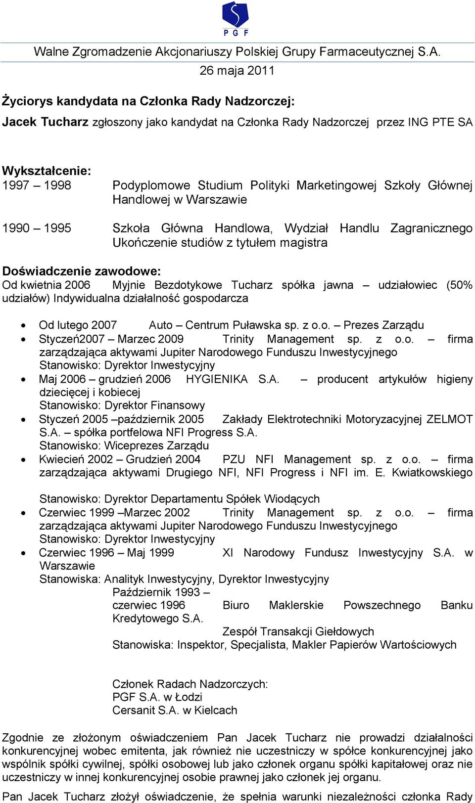 Indywidualna działalność gospodarcza Od lutego 2007 Auto Centrum Puławska sp. z o.o. Prezes Zarządu Styczeń2007 Marzec 2009 Trinity Management sp. z o.o. firma zarządzająca aktywami Jupiter Narodowego Funduszu Inwestycyjnego Stanowisko: Dyrektor Inwestycyjny Maj 2006 grudzień 2006 HYGIENIKA S.