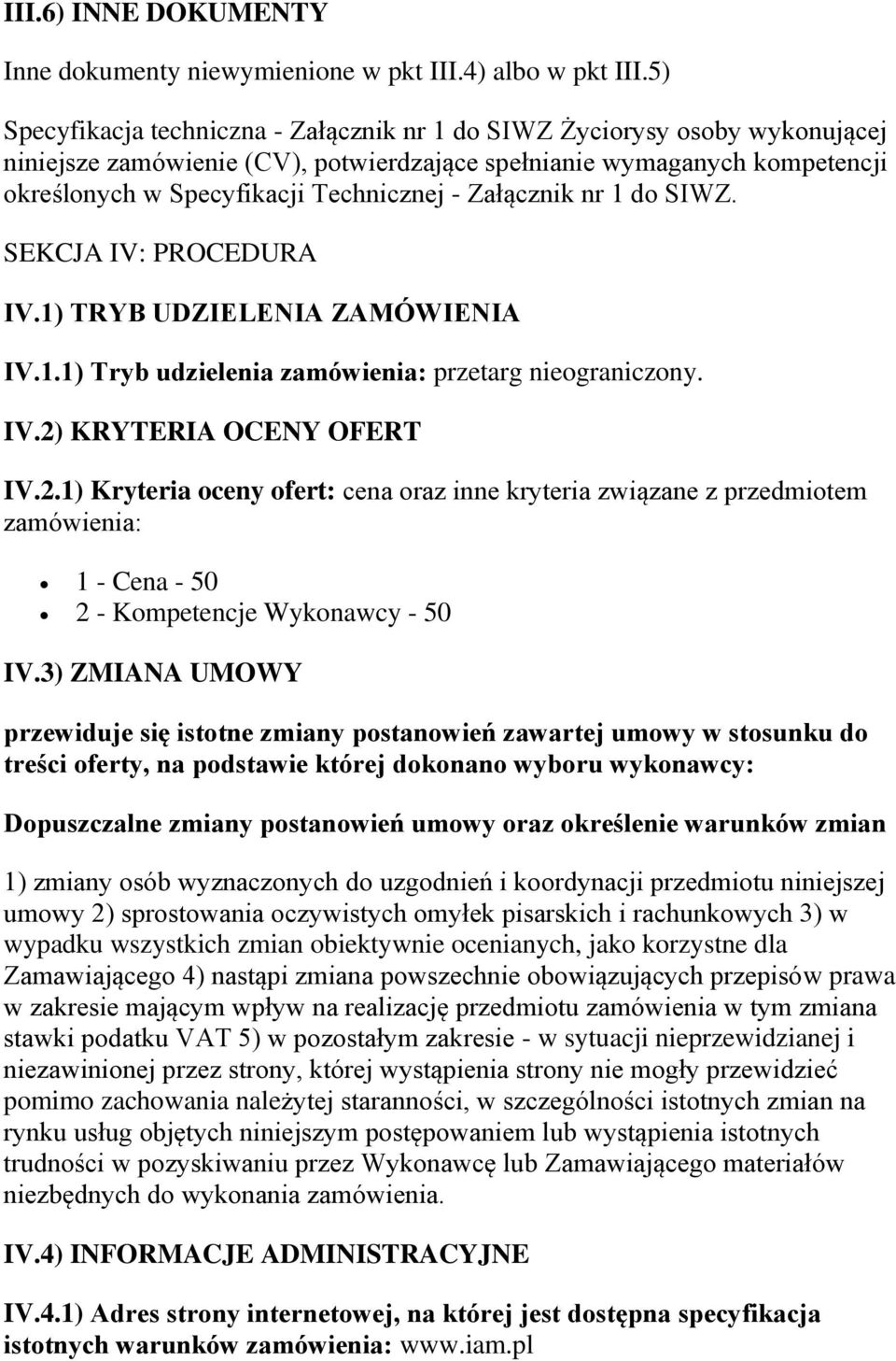 Załącznik nr 1 do SIWZ. SEKCJA IV: PROCEDURA IV.1) TRYB UDZIELENIA ZAMÓWIENIA IV.1.1) Tryb udzielenia zamówienia: przetarg nieograniczony. IV.2)