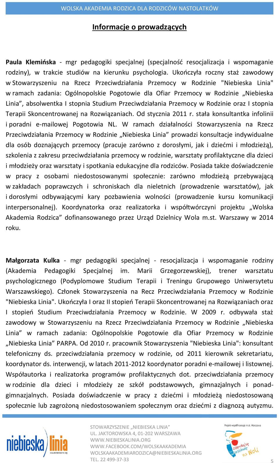 Linia, absolwentka I stopnia Studium Przeciwdziałania Przemocy w Rodzinie oraz I stopnia Terapii Skoncentrowanej na Rozwiązaniach. Od stycznia 2011 r.