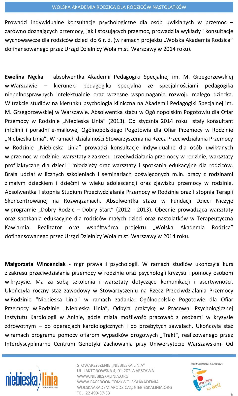 Grzegorzewskiej w Warszawie kierunek: pedagogika specjalna ze specjalnościami pedagogika niepełnosprawnych intelektualnie oraz wczesne wspomaganie rozwoju małego dziecka.