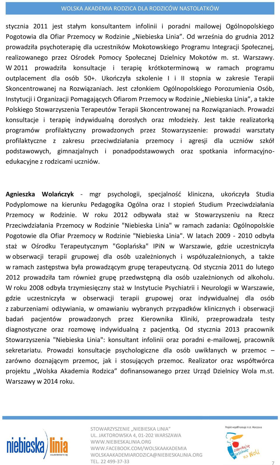 W 2011 prowadziła konsultacje i terapię krótkoterminową w ramach programu outplacement dla osób 50+. Ukończyła szkolenie I i II stopnia w zakresie Terapii Skoncentrowanej na Rozwiązaniach.